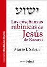 Las enseñanzas rabínicas de Jesús de Nazaret (El Judaísmo de Jesús nº 1) Las enseñanzas rabínicas de Jesús de Nazaret (El Judaísmo de Jesús nº 1)