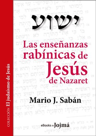 Las enseñanzas rabínicas de Jesús de Nazaret (El Judaísmo de Jesús nº 1)
