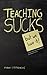 Teaching Sucks - But We Love it Anyway! A Little Insight Into... by Frank Stepnowski
