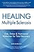 Healing Multiple Sclerosis: Diet, Detox & Nutritional Makeover for Total Recovery