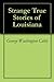 Strange True Stories of Louisiana by George Washington Cable