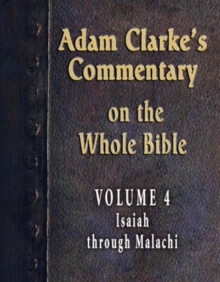 Commentary on the Whole Bible-Volume 4-Isaiah through Malachi (Adam Clarke's Commentary on the Whole Bible)