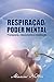 Respiração e Poder Mental - Pranayama, relaxamento e meditação (Portuguese Edition)