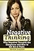 Negative Thinking: Why Negative Thoughts are Dangerous and How to Get Rid of Them