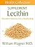 The Lecithin Supplement: Alternative Medicine for a Healthy Body (Health Collection)