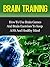 Brain Training - How To Use Brain Games And Brain Exercises To Keep A Fit And Healthy Mind
