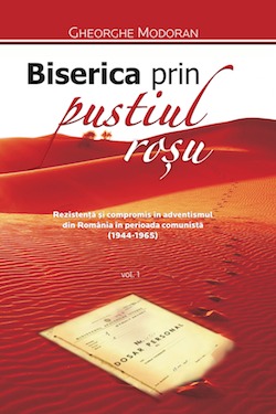 Biserica prin pustiul rosu. Rezistenta si compromis in adventismul din Romania in perioada comunista (1944-1965)
