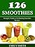 126 Smoothies: Strength, Vitality & Fat Burning Smoothie Recipes