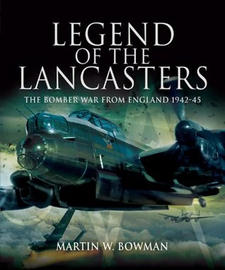 Legend of the Lancasters: The Bomber War from England, 1942–45 (Kindle Edition)
