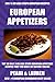 Top 30 Only 3 Or Less Steps EUROPEAN APPETIZER Recipes That You Must Eat Before You Die