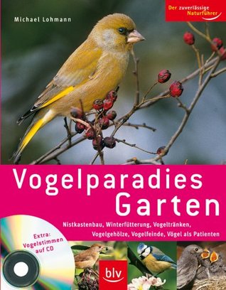 Vogelparadies Garten: Nistkastenbau, Winterfütterung, Vogeltränken, Vogelgehölze, Vogelfeinde, Vögel Als Patienten (Paperback)