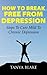 Depression: How To Break Free From Depression: Steps To Cure Chronic Unhappiness