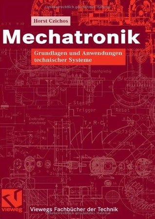 Mechatronik: Grundlagen und Anwendungen technischer Systeme (Viewegs Fachbücher der Technik) (German Edition)