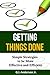 Getting Things Done - Simple Strategies to be More Effective and Efficient (Time Management, Business)