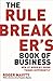 The Rule Breaker's Book of Business: Win at work by doing things differently