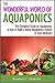 The Wonderful World of Aquaponics - The Complete Guide on Aquaponics & How to Build a Home Aquaponics System in Your Backyard