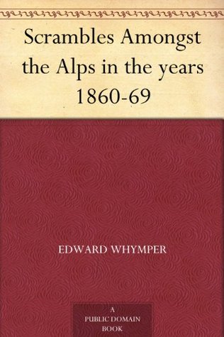 Scrambles Amongst the Alps in the years 1860-69