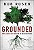 Grounded: How Leaders Stay Rooted in an Uncertain World