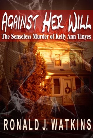 Against Her Will: The Senseless Murder of Kelly Ann Tinyes (Kindle Edition)