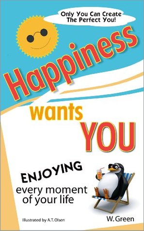 Happiness Wants You: Enjoying Every Moment of Your Life