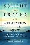 Sought through Prayer and Meditation: A Practical Guide for People in Recovery Sought through Prayer and Meditation: A Practical Guide for People in Recovery