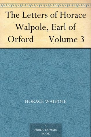 The Letters of Horace Walpole, Earl of Orford — Volume 3 (Kindle Edition)