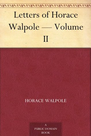 Letters of Horace Walpole Volume II (Kindle Edition)