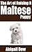The Art of Raising a MALTESE PUPPY: From Puppyhood to Adult Dog (The Art of Raising Puppies From Puppyhood to Adult Dog)