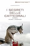 I segreti delle cattedrali by Antonella Roversi Monaco