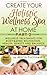 Holistic Wellness Treatments For Total Wellbeing, Beauty, and Health: Pamper Yourself to the Max from the Comfort of Your Home! (Aromatherapy & Essential Oils Book 2)