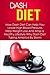 Dash Diet: How Dash Diet Can Help You Lower High Blood Pressure, Help Weight Loss And Amp a Healthy Lifestyle-Why Dash Diet Taking America By Storm (Dash ... Plan, Dash Diet Menu, Dash Diet Book 6)