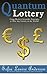 Quantum Lottery: Using Modern Scientific Principles to Win Any Lottery in the World! (Lottery Winner Secrets Book 2)