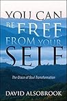 You Can Be Free From Your SELF: The Grace of Soul Transformation Book cover for You Can Be Free From Your SELF: The Grace of Soul Transformation