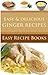 Easy & Delicious Ginger Recipes: Powerful Healing Root, Weight Loss, And Natural Beauty Secrets. (The Easy & Delicious Recipes Book 1)