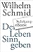 Dem Leben Sinn geben: Von der Lebenskunst im Umgang mit Anderen und der Welt