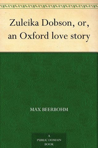 Zuleika Dobson, or, an Oxford love story