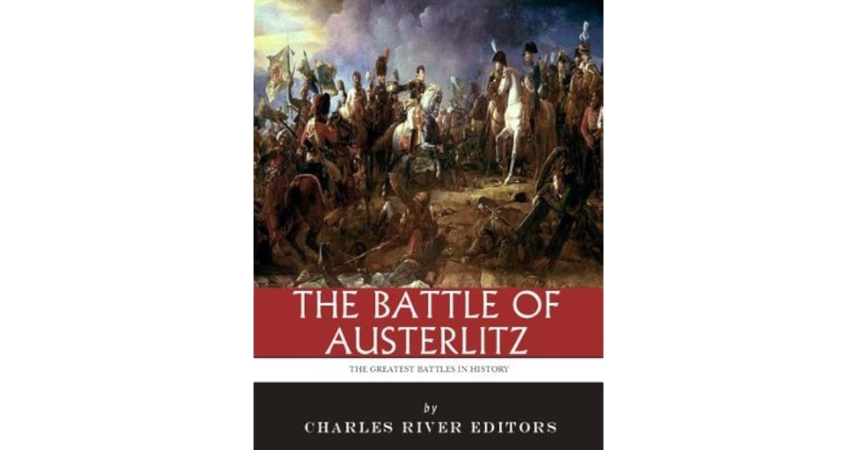 The Greatest Battles in History The Battle of Austerlitz by Charles