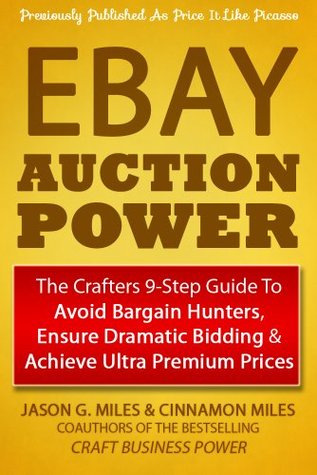 EBAY Auction Power: The Crafters 9-Step Guide To Avoid Bargain Hunters, Ensure Dramatic Bidding & Achieve Ultra Premium Prices (Kindle Edition)