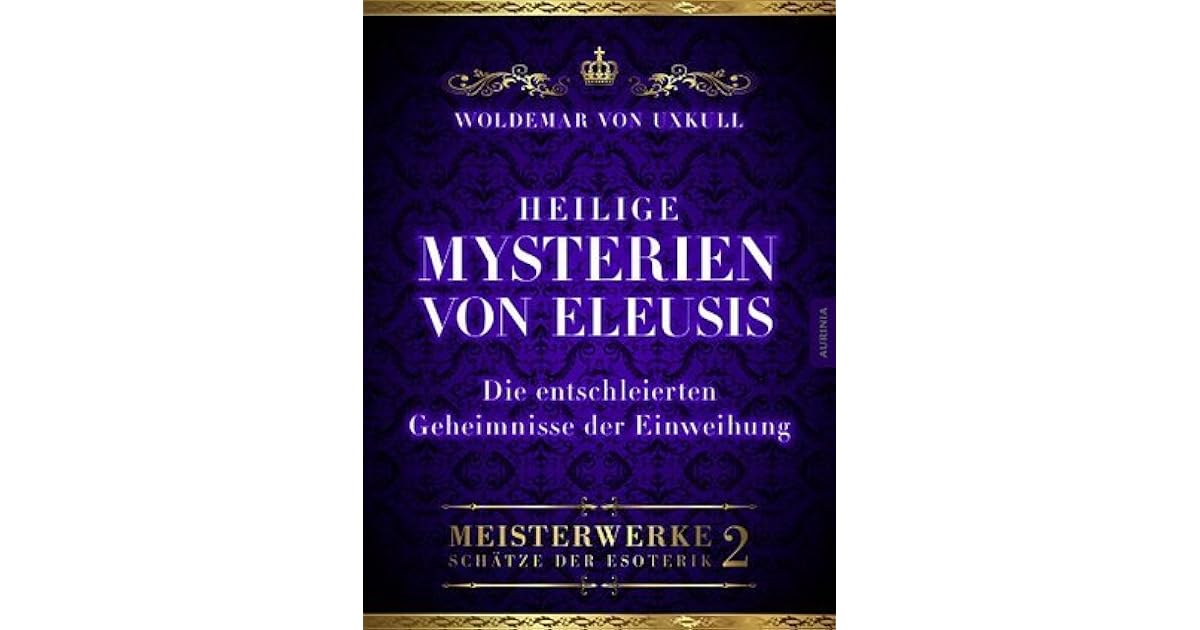 Heilige Mysterien von Eleusis Die entschleierten Geheimnisse der