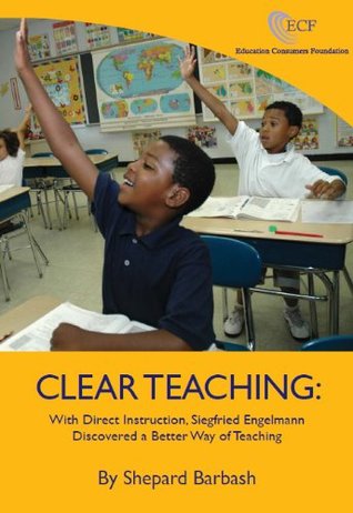 Clear Teaching: With Direct Instruction, Siegfried Engelmann Discovered a Better Way of Teaching (Kindle Edition)