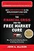 The Financial Crisis and the Free Market Cure: Why Pure Capitalism is the World Economy's Only Hope