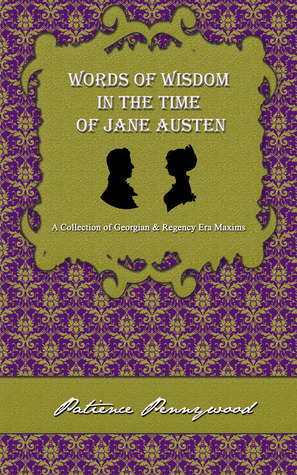 Words of Wisdom in the Time of Jane Austen: A Collection of Georgian and Regency Era Maxims