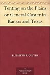 Tenting on the Plains or General Custer in Kansas and Texas