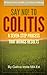 Say No! To Colitis: A Seven-Step Process That Brings Results (Without Your Health You Have Nothing Book 1)