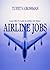 Airline Jobs; Land An Airline Job As You Learn What Training Is Needed, Strategies For Networking, Benefits Of The Airline Industry And More