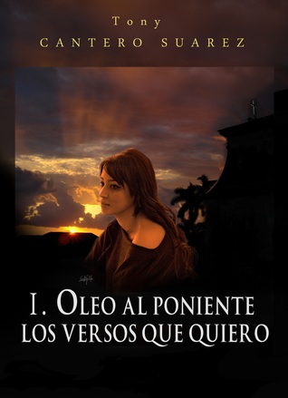 I. ÓLEO AL PONIENTE: LOS VERSOS QUE QUIERO.