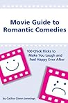 Movie Guide to Romantic Comedies: 100 Chick Flicks That Make You Laugh and Feel Happy Ever After Movie Guide to Romantic Comedies: 100 Chick Flicks That Make You Laugh and Feel Happy Ever After