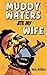 Muddy Waters Ate My Wife