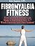 Fibromyalgia Fitness, How a...