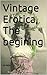 Vintage Erotica, The begining (Vintage erotica from the back streets to the front page)